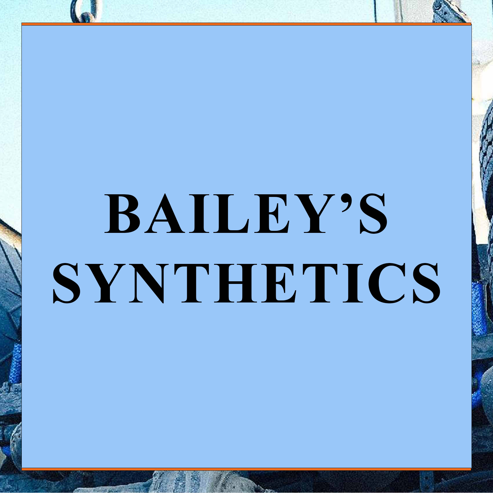 Bailey's Synthetics™